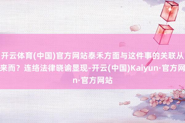 开云体育(中国)官方网站泰禾方面与这件事的关联从何来而？连络法律晓谕显现-开云(中国)Kaiyun·官方网站