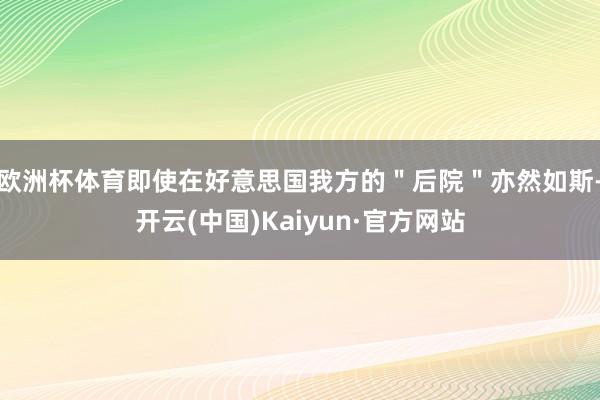 欧洲杯体育即使在好意思国我方的＂后院＂亦然如斯-开云(中国)Kaiyun·官方网站