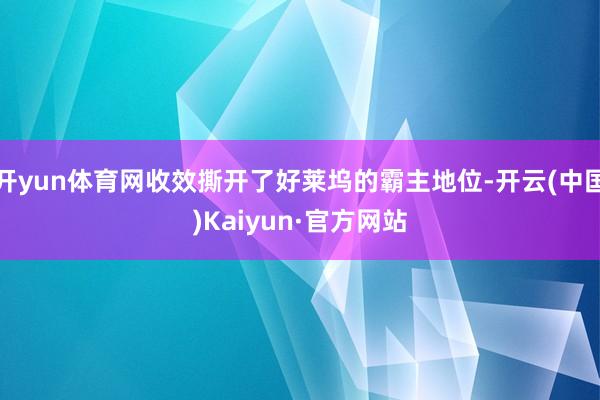 开yun体育网收效撕开了好莱坞的霸主地位-开云(中国)Kaiyun·官方网站