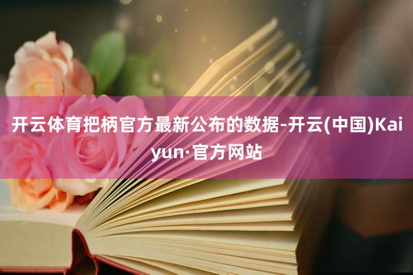 开云体育　　把柄官方最新公布的数据-开云(中国)Kaiyun·官方网站