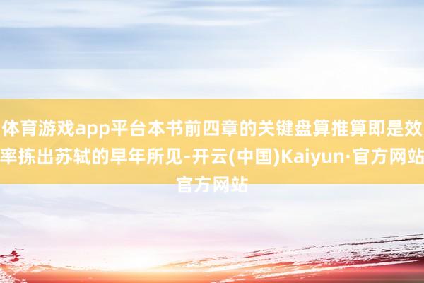 体育游戏app平台本书前四章的关键盘算推算即是效率拣出苏轼的早年所见-开云(中国)Kaiyun·官方网站