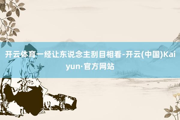 开云体育一经让东说念主刮目相看-开云(中国)Kaiyun·官方网站