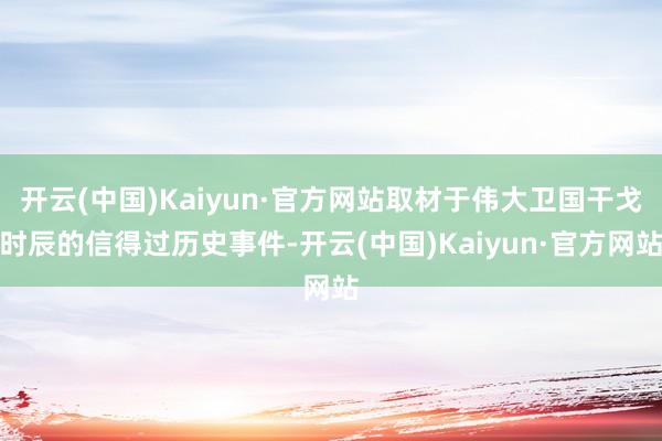 开云(中国)Kaiyun·官方网站取材于伟大卫国干戈时辰的信得过历史事件-开云(中国)Kaiyun·官方网站