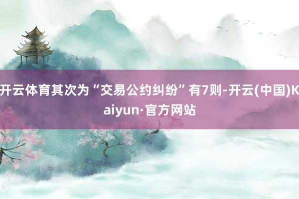 开云体育其次为“交易公约纠纷”有7则-开云(中国)Kaiyun·官方网站
